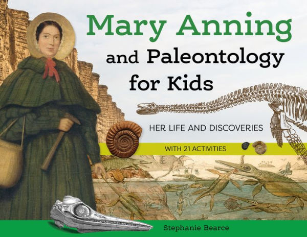 Mary Anning and Paleontology for Kids: Her Life Discoveries, with 21 Activities