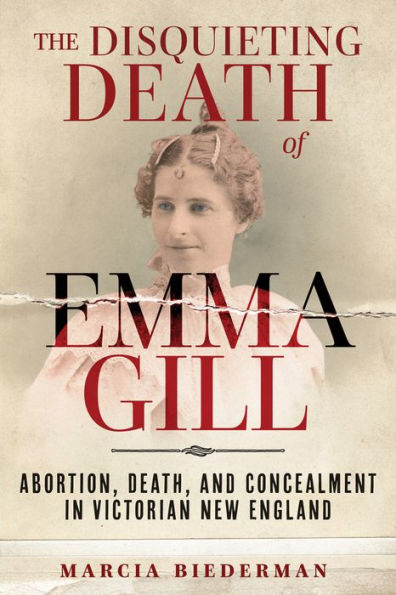 The Disquieting Death of Emma Gill: Abortion, Death, and Concealment Victorian New England