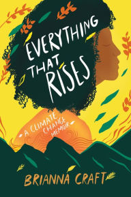 Title: Everything That Rises: A Climate Change Memoir, Author: Brianna Craft