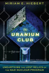 Alternative view 1 of The Uranium Club: Unearthing the Lost Relics of the Nazi Nuclear Program