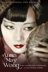 Online textbook downloads free Anna May Wong: From Laundryman's Daughter to Hollywood Legend by Graham Russell Gao Hodges, Graham Russell Gao Hodges