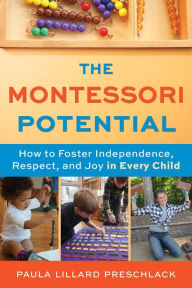 Title: The Montessori Potential: How to Foster Independence, Respect, and Joy in Every Child, Author: Paula Lillard Preschlack