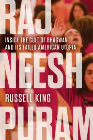 Title: Rajneeshpuram: Inside the Cult of Bhagwan and Its Failed American Utopia, Author: Russell King