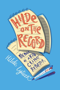 Title: Hilde on the Record: Memoir of a Kid Crime Reporter, Author: Hilde Lysiak