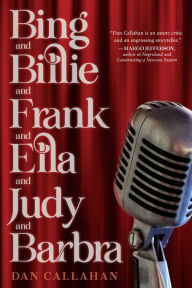 Title: Bing and Billie and Frank and Ella and Judy and Barbra, Author: Dan Callahan