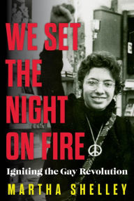 Title: We Set the Night on Fire: Igniting the Gay Revolution, Author: Martha Shelley