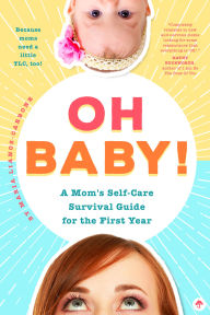 Title: Oh Baby! A Mom's Self-Care Survival Guide for the First Year: Because Moms Need a Little TLC, Too!, Author: Maria Lianos-Carbone