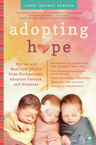 Title: Adopting Hope: Stories and Real Life Advice from Birthparents, Adoptive Parents, and Adoptees, Author: Lorri Antosz Benson