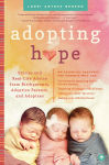 Alternative view 1 of Adopting Hope: Stories and Real Life Advice from Birthparents, Adoptive Parents, and Adoptees