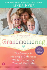 Title: Grandmothering: The Secrets to Making a Difference While Having the Time of Your Life, Author: Linda Eyre