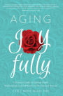 Aging Joyfully: A Woman's Guide to Optimal Health, Relationships, and Fulfillment for Her 50s and Beyond