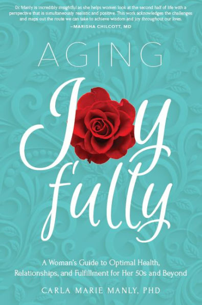 Aging Joyfully: A Woman's Guide to Optimal Health, Relationships, and Fulfillment for Her 50s and Beyond