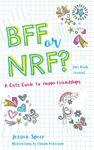 Title: BFF or NRF (Not Really Friends): A Girl's Guide to Happy Friendships, Author: Jessica Speer