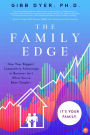 The Family Edge: How Your Biggest Competitive Advantage in Business Isn't What You've Been Taught . . . It's Your Family