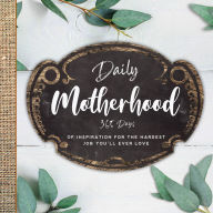 Title: Daily Motherhood: 365 Days of Inspiration for the Hardest Job You'll Ever Love, Author: Familius