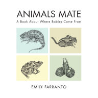 Title: Animals Mate: A Book About Where Babies Come From, Author: Emily Farranto