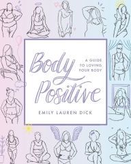 Title: Body Positive: A Guide to Loving Your Body, Author: Emily Lauren Dick