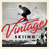 Title: Vintage Skiing: Nostalgic Images from the Golden Age of Skiing, Author: Ray Atkeson