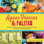 Alternative view 1 of Aguas Frescas & Paletas: Refreshing Mexican Drinks and Frozen Treats, Traditional and Reimagined