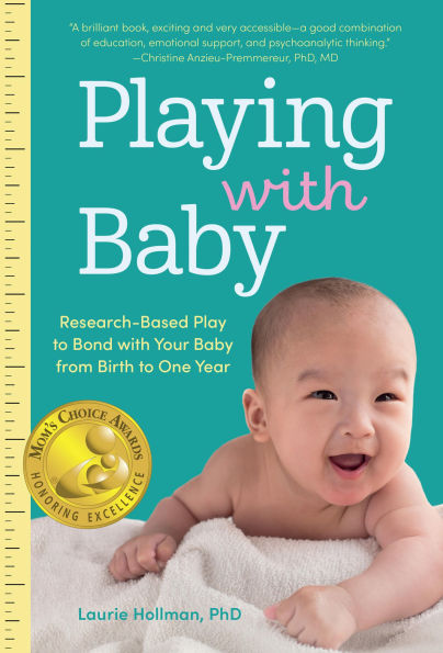 Playing with Baby: Researched-Based Play to Bond Your Baby from Birth Year One