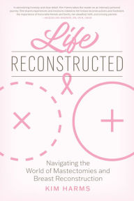 Read books download free Life Reconstructed: Navigating the World of Mastectomies and Breast Reconstruction by  9781641705677 PDB English version