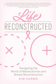 Free ebooks pdf to download Life Reconstructed: Navigating the World of Mastectomies and Breast Reconstruction English version MOBI