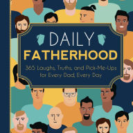 Title: Daily Fatherhood: 365 Laughs, Truths, and Pick-Me-Ups for Every Dad, Every Day, Author: Familius