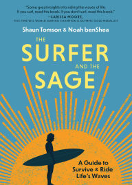 Read online books for free no download The Surfer and the Sage: A Guide to Survive and Ride Life's Waves 9781641706551 (English literature) iBook RTF by Noah benShea, Shaun Tomson