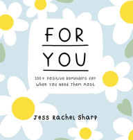 Title: For You: 100 Positive Reminders for When You Need Them Most, Author: Jess Sharp