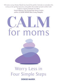 Title: CALM for Moms: Worry Less in Four Simple Steps, Author: Denise Marek