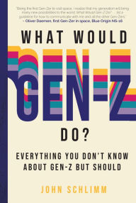 Downloading free audio books What Would Gen-Z Do?: Everything You Don't Know About Gen-Z but Should 9781641707367 by John Schlimm, John Schlimm 