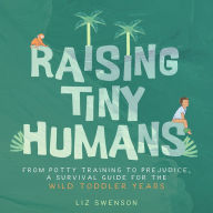 Title: Raising Tiny Humans: A Handbook for Parenting Toddlers, Author: Liz Swenson