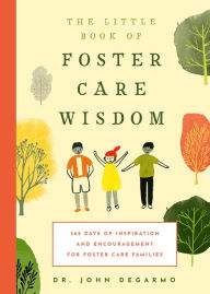 Title: The Little Book of Foster Care Wisdom: 365 Days of Inspiration and Encouragement for Foster Care Families, Author: John DeGarmo