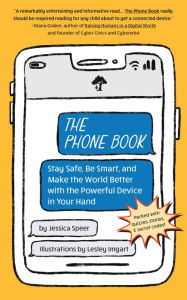 Title: The Phone Book: Stay Safe, Be Smart, and Make the World Better with the Powerful Device in Your Hand, Author: Jessica Speer