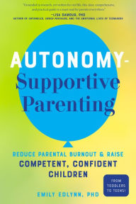 Title: Autonomy-Supportive Parenting: Reduce Parental Burnout and Raise Competent, Confident Children, Author: Emily Edlynn
