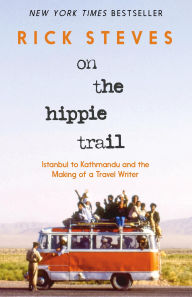 Free pdf ebooks downloads On the Hippie Trail: Istanbul to Kathmandu and the Making of a Travel Writer by Rick Steves 9781641716437