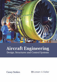 Title: Aircraft Engineering: Design, Structures and Control Systems, Author: Casey Stokes