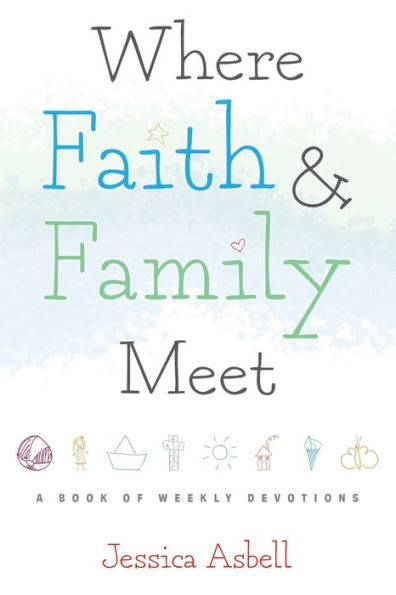 Where Faith and Family Meet: A Book of Weekly Devotions