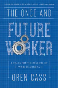 Title: The Once and Future Worker: A Vision for the Renewal of Work in America, Author: Oren Cass