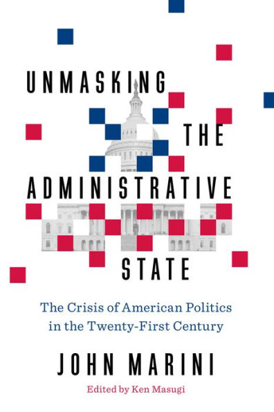 Unmasking the Administrative State: Crisis of American Politics Twenty-First Century