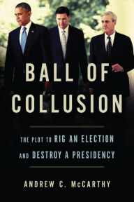 Title: Ball of Collusion: The Plot to Rig an Election and Destroy a Presidency, Author: Andrew C. McCarthy
