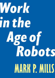 Title: Work in the Age of Robots, Author: Mark P. Mills