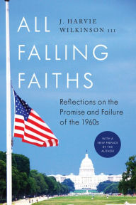 Title: All Falling Faiths: Reflections on the Promise and Failure of the 1960s, Author: J. Harvie Wilkinson III