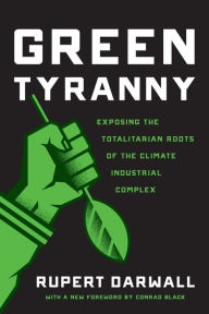 Title: Green Tyranny: Exposing the Totalitarian Roots of the Climate Industrial Complex, Author: Rupert Darwall