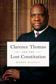 Title: Clarence Thomas and the Lost Constitution, Author: Myron Magnet