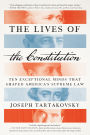 The Lives of the Constitution: Ten Exceptional Minds that Shaped America's Supreme Law