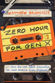 Title: Zero Hour for Gen X: How the Last Adult Generation Can Save America from Millennials, Author: Matthew Hennessey