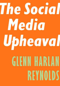 Title: The Social Media Upheaval, Author: Glenn Harlan Reynolds