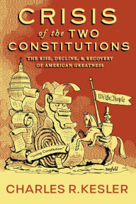 Free e-pdf books download Crisis of the Two Constitutions: The Rise, Decline, and Recovery of American Greatness by Charles R. Kesler PDF 9781641771023