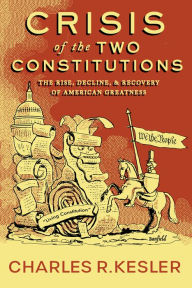 Free audio books downloads uk Crisis of the Two Constitutions: The Rise, Decline, and Recovery of American Greatness (English Edition) by Charles R. Kesler